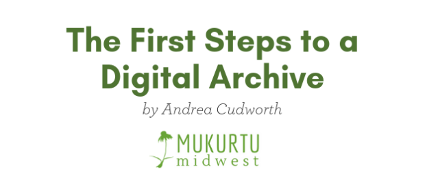 The First Steps to a Digital Archive by Andrea Cudworth Mukurtu Midwest