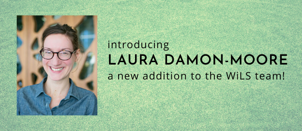 Introducing Laura Damon-Moore as a new member of the WiLS team